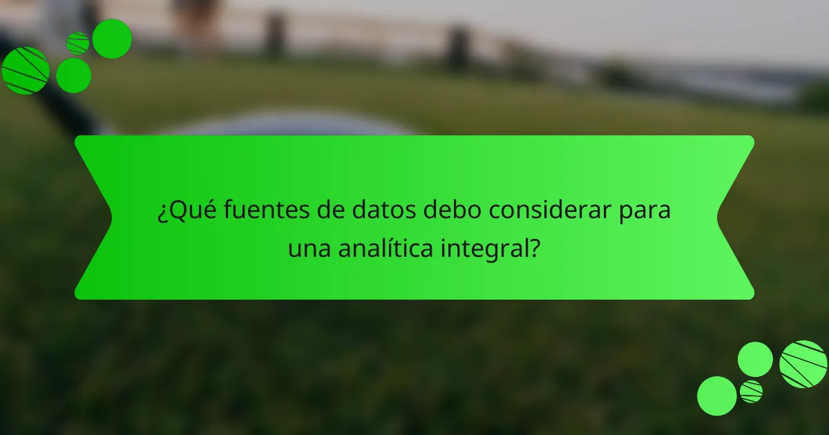 ¿Qué fuentes de datos debo considerar para una analítica integral?