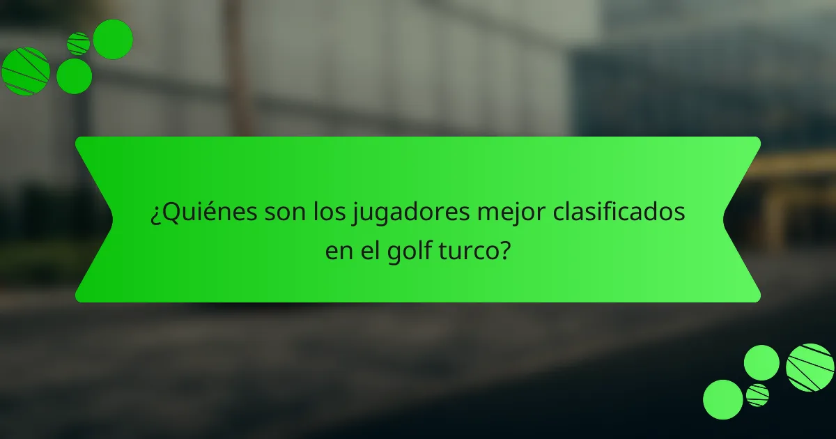 ¿Quiénes son los jugadores mejor clasificados en el golf turco?