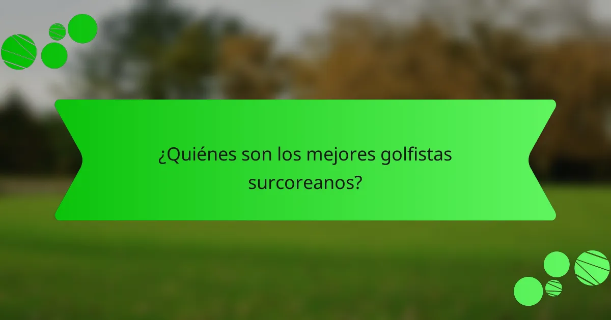 ¿Quiénes son los mejores golfistas surcoreanos?